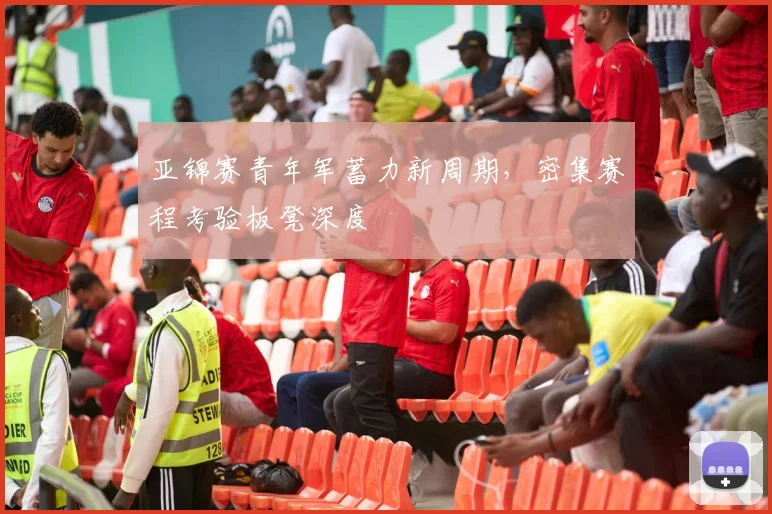 亚锦赛青年军蓄力新周期,密集赛程考验板凳深度