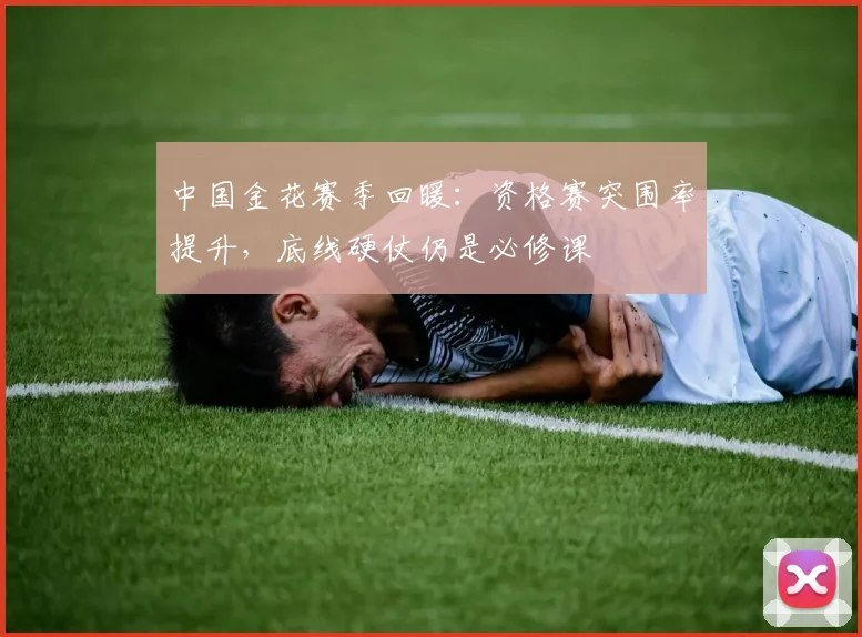 中国金花赛季回暖:资格赛突围率提升,底线硬仗仍是必修课