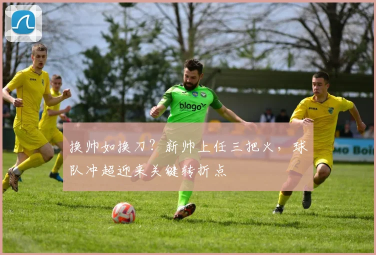 换帅如换刀?新帅上任三把火,球队冲超迎来关键转折点